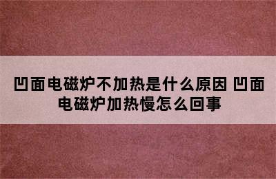 凹面电磁炉不加热是什么原因 凹面电磁炉加热慢怎么回事